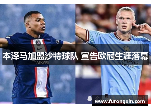 本泽马加盟沙特球队 宣告欧冠生涯落幕