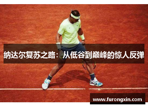 纳达尔复苏之路：从低谷到巅峰的惊人反弹